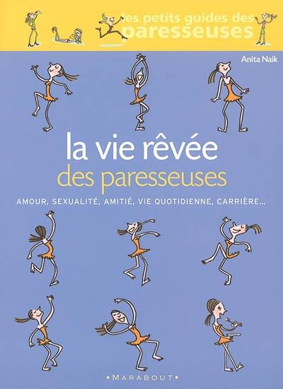 La vie rêvée des paresseuses : amour, sexualité, amitié, vie quotidienne, carrière...