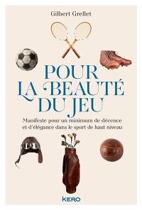 Pour la beauté du jeu : manifeste pour un minimum de décence et d'élégance dans le sport de haut niveau