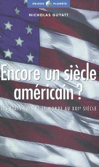 Encore un siècle américain ? : les Etats-Unis et le monde au XXIe siècle