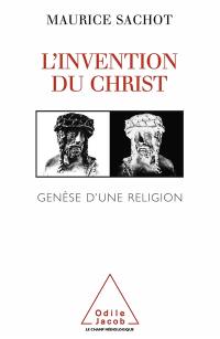 L'invention du Christ : genèse d'une religion