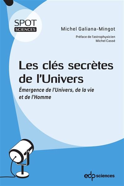 Les clés secrètes de l'Univers : émergence de l'Univers, de la vie et de l'homme