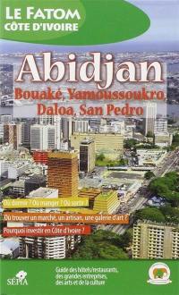 Abidjan, Yamoussoukro, San Pedro, Bouaké et Daloa : guide des hôtels, restaurants, des grandes entreprises, des arts et de la culture