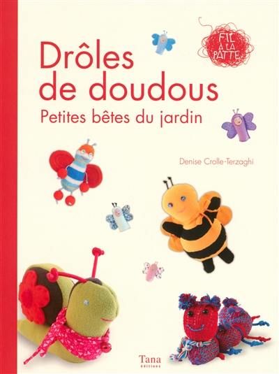 Drôles de doudous : petites bêtes du jardin : 15 réalisations