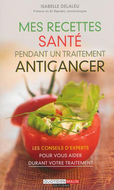 Mes recettes santé pendant un traitement anticancer : les conseils d'experts pour vous aider durant votre traitement