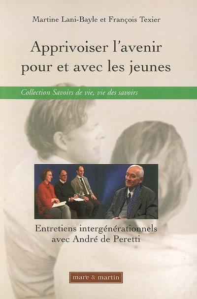 Apprivoiser l'avenir pour et avec les jeunes : entretiens intergénérationnels avec André de Peretti