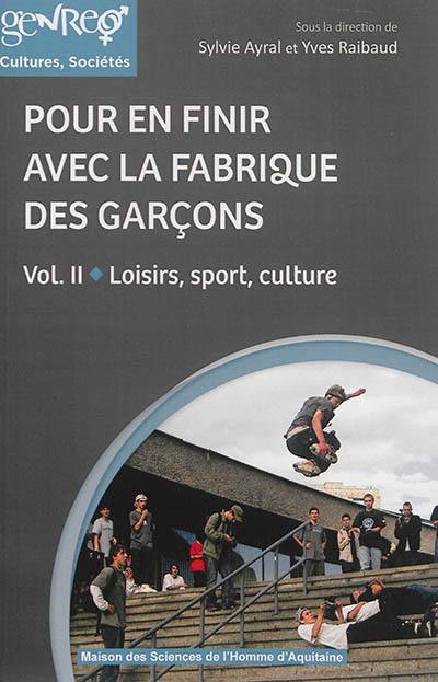 Pour en finir avec la fabrique des garçons. Vol. 2. Loisirs, sport, culture