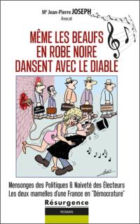 Même les beaufs en robe noire dansent avec le diable : mensonges des politiques & naïveté des électeurs, les deux mamelles d'une France en démocrature