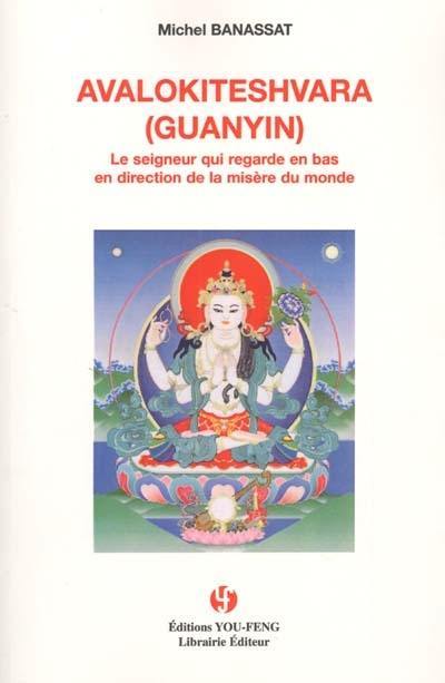 Avalokiteshvara (Guanyin) : le Seigneur qui regarde en bas en direction de la misère du monde