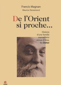 De l'Orient si proche... : histoire d'une famille marseillaise venue d'Alep, les Daher