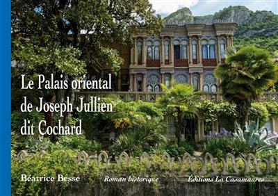 Le palais oriental de Joseph Jullien dit Cochard : roman historique