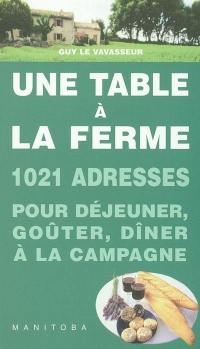 Une table à la ferme : 1.020 fermes-auberges, auberges à la ferme, auberges rurales, goûters à la ferme