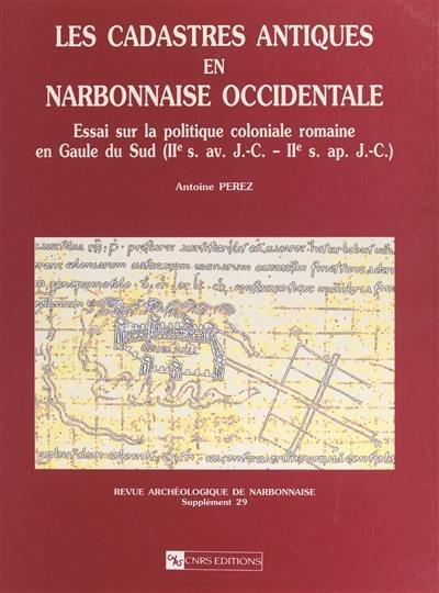 Les cadastres antiques en Narbonnaise occidentale : essai sur la politique coloniale romaine en Gaule du Sud (IIe s. av. J.-C.-IIe s. apr. J.-C.)