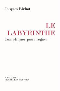 Le labyrinthe : compliquer pour régner