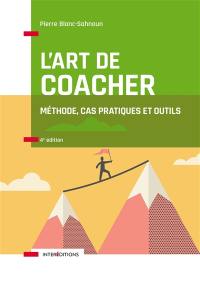 L'art de coacher : méthode, cas pratiques et outils