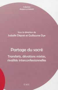 Partage du sacré : transferts, dévotions mixtes, rivalités interconfessionnelles