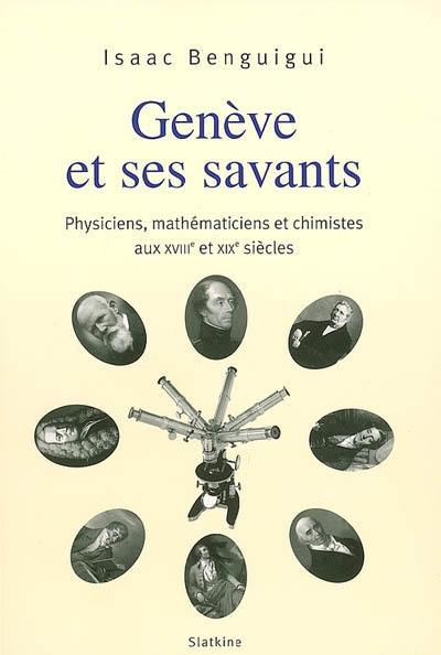 Genève et ses savants : physiciens, mathématiciens et chimistes aux XVIIIe et XIXe siècles