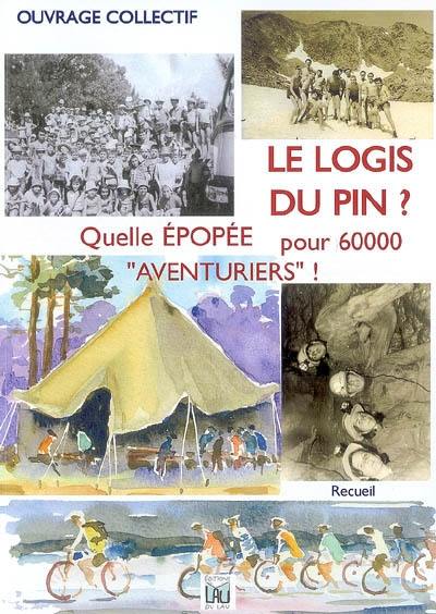 Le logis du pin ? : quelle épopée pour 60.000 aventuriers ! : de l'enfant à l'adulte, des montagnes aux plages, du soleil d'été aux neiges d'hiver, du terroir varois à tous autres terroirs