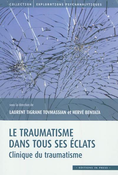 Le traumatisme dans tous ses éclats. Clinique du traumatisme