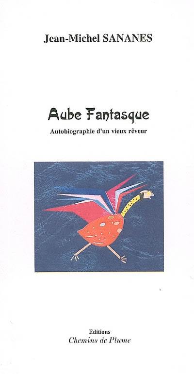 Aube fantasque : autobiographie d'un vieux rêveur