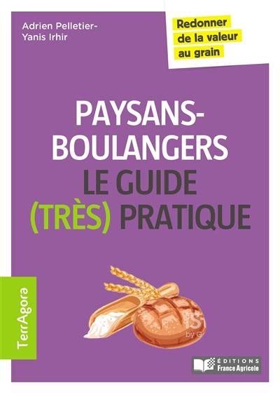 Paysans-boulangers, le guide (très) pratique : redonner de la valeur au grain