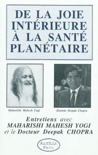 De la joie intérieure à la santé planétaire : entretiens avec Maharishi Mahesh Yogi et le docteur Deepak Chopra