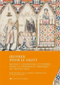 Oeuvrer pour le salut : moines, chanoines et frères dans la péninsule Ibérique au Moyen Age