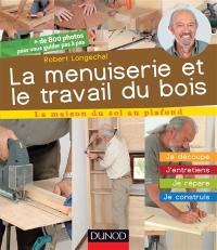 La menuiserie et le travail du bois : je découpe, j'entretiens, je répare, je construis