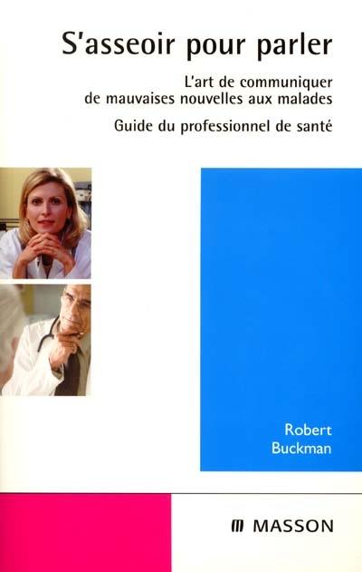 S'asseoir pour parler : l'art de communiquer de mauvaises nouvelles aux malades : guide du professionnel de santé