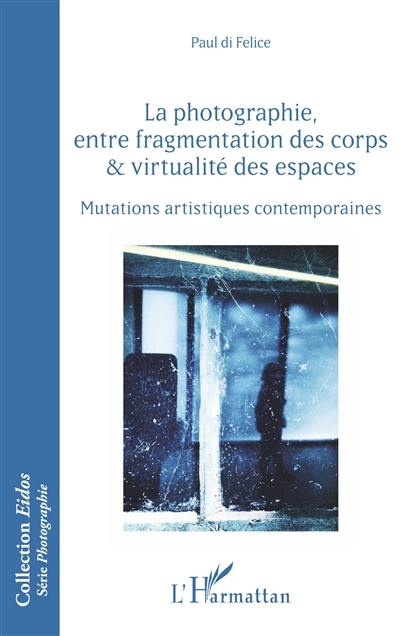 La photographie, entre fragmentation des corps & virtualité des espaces : mutations artistiques contemporaines