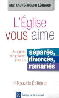 L'Eglise vous aime : un chemin d'espérance pour les séparés, divorcés, remariés