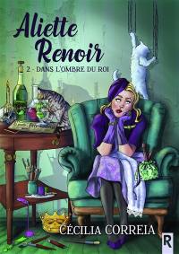 Aliette Renoir. Vol. 2. Dans l'ombre du roi