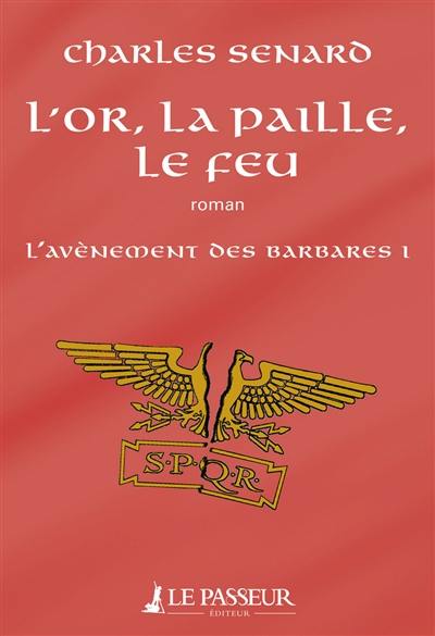 L'avènement des barbares. Vol. 1. L'or, la paille, le feu