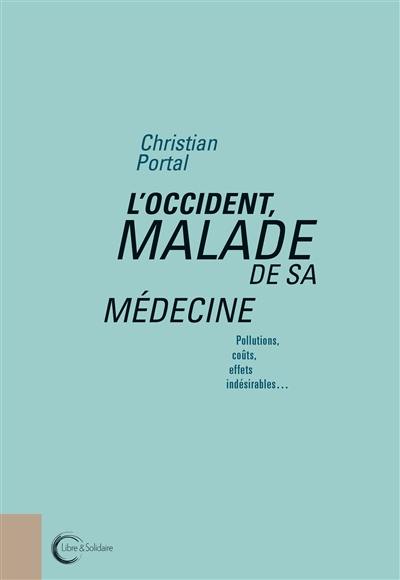 L'Occident malade de sa médecine : pollutions, coûts, effets indésirables...