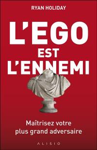 L'ego est l'ennemi : maîtrisez votre plus grand adversaire