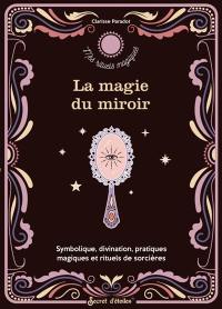 La magie du miroir : symbolique, divination, pratiques magiques et rituels de sorcières