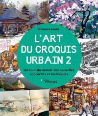 L'art du croquis urbain. Vol. 2. Un tour du monde des nouvelles approches et techniques