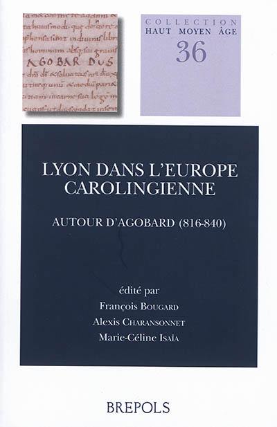 Lyon dans l'Europe carolingienne : autour d'Agobard, 816-840