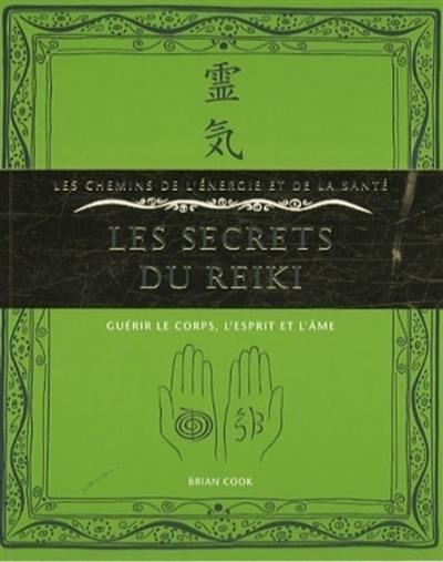 Les secrets du reiki : guérir le corps, l'esprit et l'âme