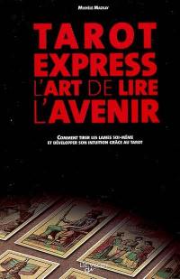 Tarot express : l'art de lire l'avenir : comment tirer les lames soi-même et développer son intuition grâce au tarot