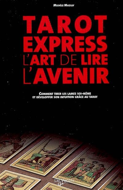 Tarot express : l'art de lire l'avenir : comment tirer les lames soi-même et développer son intuition grâce au tarot