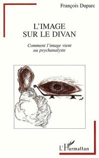 L'image sur le divan : comment l'image vient au psychanalyste