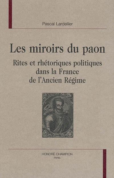 Les miroirs du paon : rites et rhétoriques politiques dans la France de l'Ancien Régime