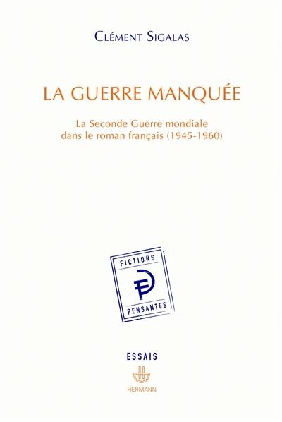 La guerre manquée : la Seconde Guerre mondiale dans le roman français (1945-1960)