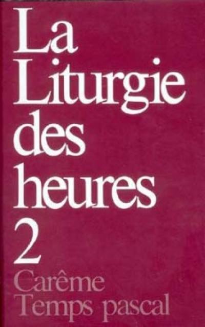 La liturgie des heures. Vol. 2. Carême, temps pascal