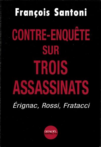 Contre-enquête sur trois assassinats : Erignac, Rossi, Fratacci