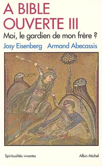 A Bible ouverte. Vol. 3. Moi, le gardien de mon frère ?