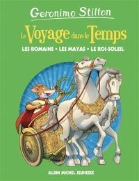 Le voyage dans le temps. Les Romains, les Mayas, le Roi-Soleil