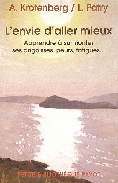 L'envie d'aller mieux : apprendre à surmonter ses angoisses, peurs, fatigues...