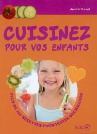 Cuisinez pour vos enfants : plus de 150 recettes pour petits gourmands