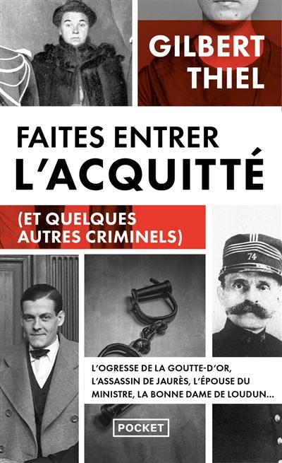 Faites entrer l'acquitté (et quelques autres criminels) : de la Belle Epoque aux années 1950, portraits de quelques condamnés et de quelques assassins qui auraient mérité de l'être